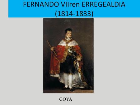 FERNANDO VIIren ERREGEALDIA ( )