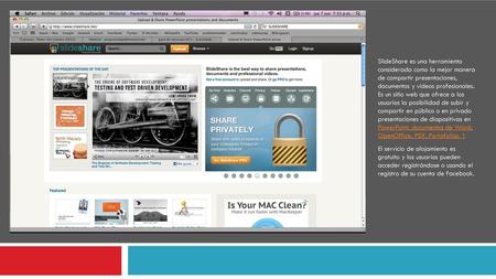 SlideShare es una herramienta considerada como la mejor manera de compartir presentaciones, documentos y videos profesionales. Es un sitio web que.
