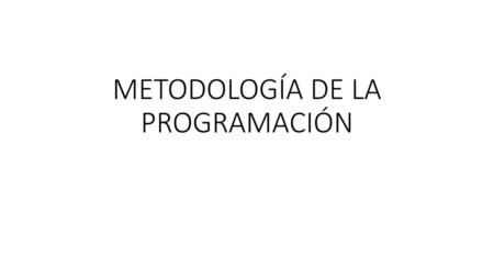 METODOLOGÍA DE LA PROGRAMACIÓN