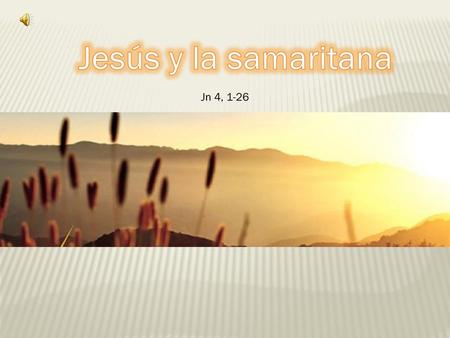 Jesús y la samaritana Jn 4, 1-26.
