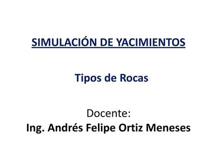 SIMULACIÓN DE YACIMIENTOS Ing. Andrés Felipe Ortiz Meneses