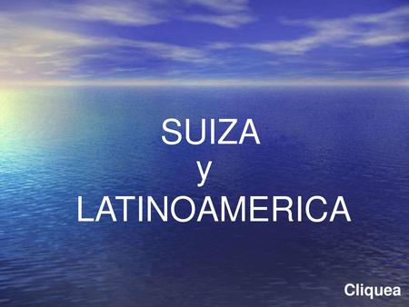 SUIZA y LATINOAMERICA Cliquea.
