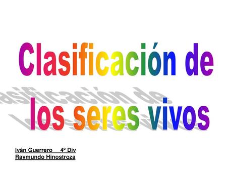 Clasificación de los seres vivos Iván Guerrero 4º Div