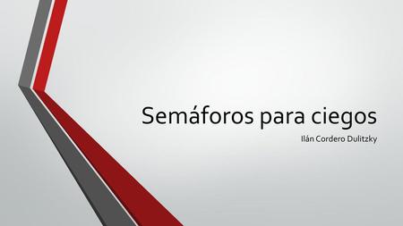 Semáforos para ciegos Ilán Cordero Dulitzky.
