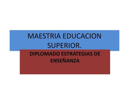 MAESTRIA EDUCACION SUPERIOR.