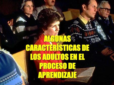 ALGUNAS CARACTERÍSTICAS DE LOS ADULTOS EN EL PROCESO DE APRENDIZAJE