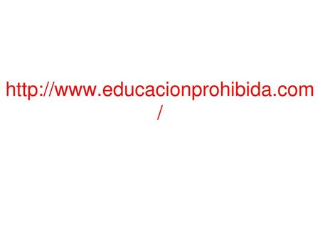 Http://www.educacionprohibida.com/.