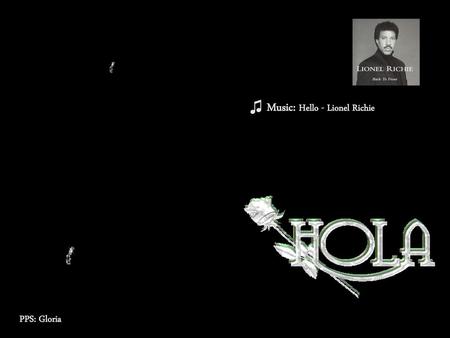 Music: Hello - Lionel Richie