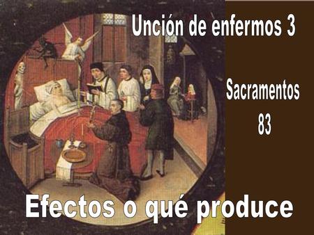 Unción de enfermos 3 Sacramentos 83 Efectos o qué produce.