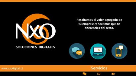 Servicios www.nxodigital.cl Resaltamos el valor agregado de tu empresa y hacemos que te diferencies del resto. Servicios www.nxodigital.cl.