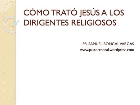 CÓMO TRATÓ JESÚS A LOS DIRIGENTES RELIGIOSOS