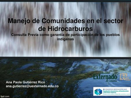 Manejo de Comunidades en el sector de Hidrocarburos Consulta Previa como garantía de participación de los pueblos indígenas Ana Paola Gutiérrez Rico.