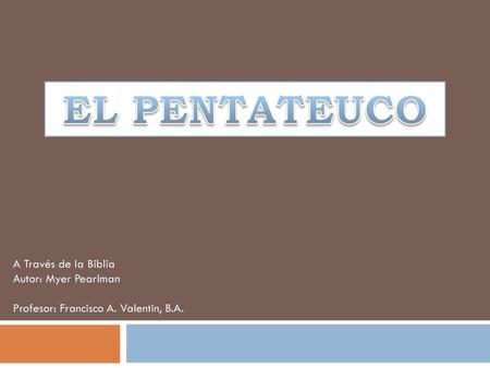 EL PENTATEUCO A Través de la Biblia Autor: Myer Pearlman