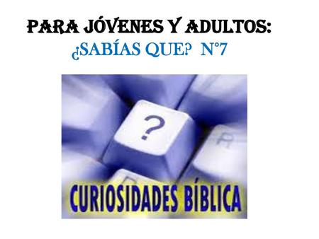 PARA JÓVENES Y ADULTOS: ¿SABÍAS QUE? N°7