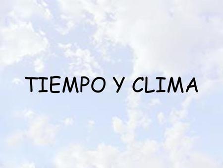 TIEMPO Y CLIMA.