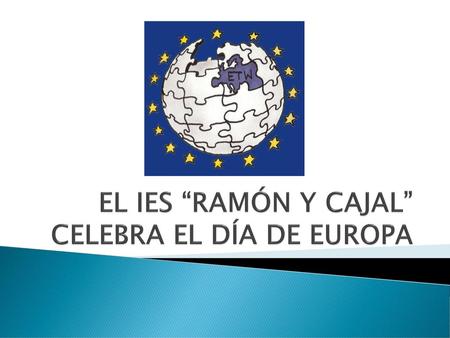 EL IES “RAMÓN Y CAJAL” CELEBRA EL DÍA DE EUROPA