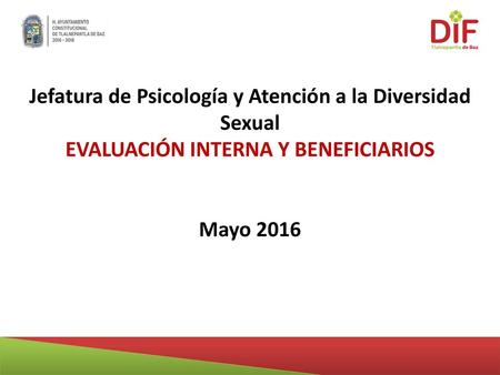 Jefatura de Psicología y Atención a la Diversidad Sexual EVALUACIÓN INTERNA Y BENEFICIARIOS Mayo 2016.