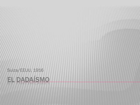Suiza/EEUU, 1916 El DADAÍSMO.