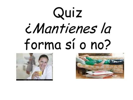 Quiz ¿Mantienes la forma sí o no?