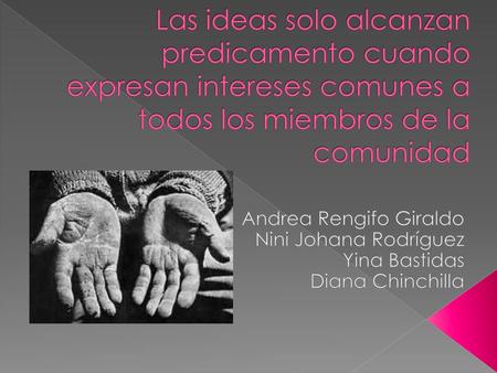 Las ideas solo alcanzan predicamento cuando expresan intereses comunes a todos los miembros de la comunidad Andrea Rengifo Giraldo Nini Johana Rodríguez.