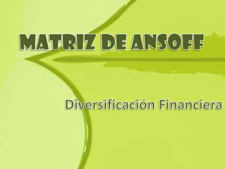 Matriz de ANSOFF Diversificación Financiera.