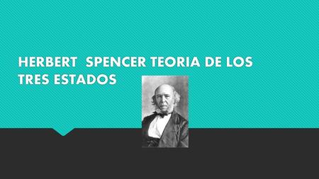 HERBERT SPENCER TEORIA DE LOS TRES ESTADOS