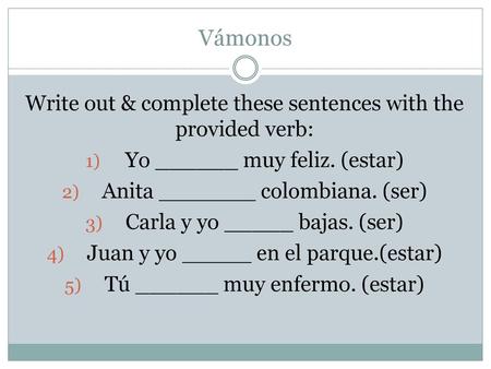 Vámonos Write out & complete these sentences with the provided verb: