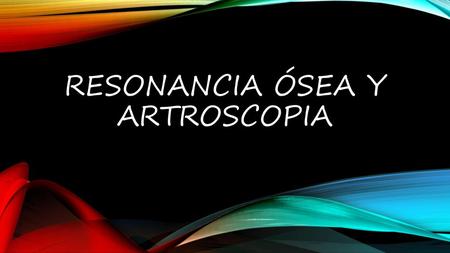 Resonancia ósea y artroscopia