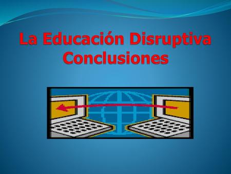 La Educación Disruptiva Conclusiones