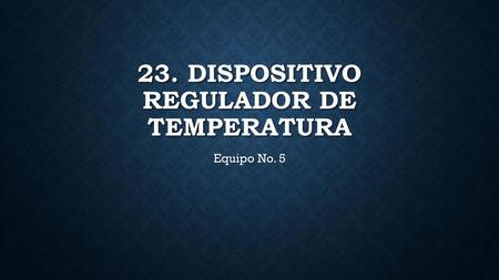 23. Dispositivo regulador de temperatura