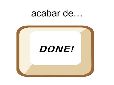 Acabar de….