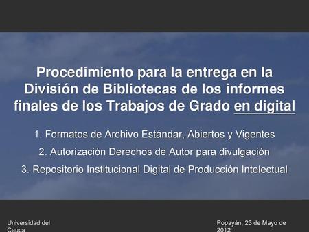 Procedimiento para la entrega en la División de Bibliotecas de los informes finales de los Trabajos de Grado en digital 1. Formatos de Archivo Estándar,