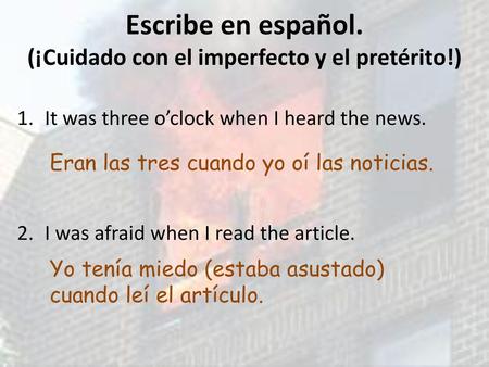 Escribe en español. (¡Cuidado con el imperfecto y el pretérito!)