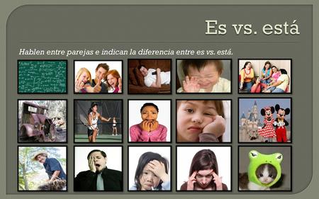 Es vs. está Hablen entre parejas e indican la diferencia entre es vs. está.
