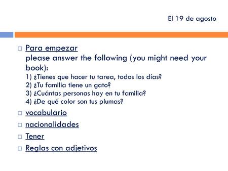 El 19 de agosto Para empezar please answer the following (you might need your book): 1) ¿Tienes que hacer tu tarea, todos los días? 2) ¿Tu familia.