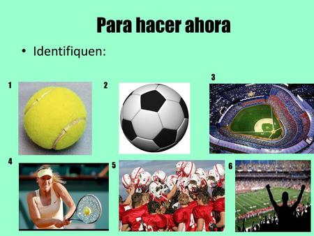 Para hacer ahora Identifiquen: 3 1 2 4 5 6.