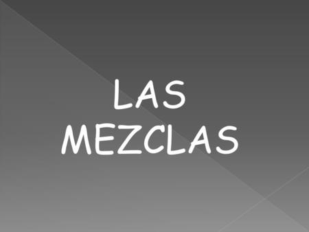 LAS MEZCLAS.