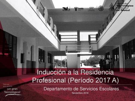 Inducción a la Residencia Profesional (Período 2017 A)
