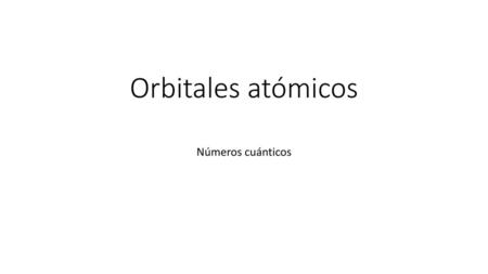 Orbitales atómicos Números cuánticos.