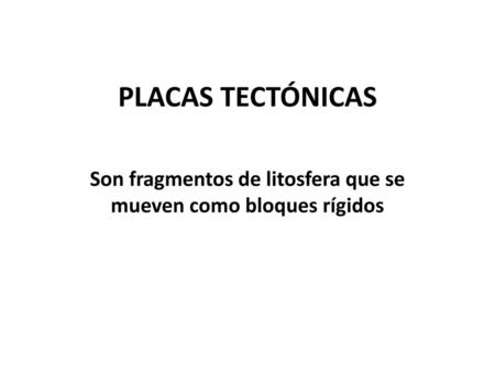 Son fragmentos de litosfera que se mueven como bloques rígidos