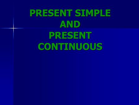 PRESENT SIMPLE AND PRESENT CONTINUOUS