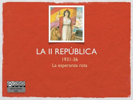 LA II REPÚBLICA 1931-36 La esperanza rota Daniel Gómez Valle.