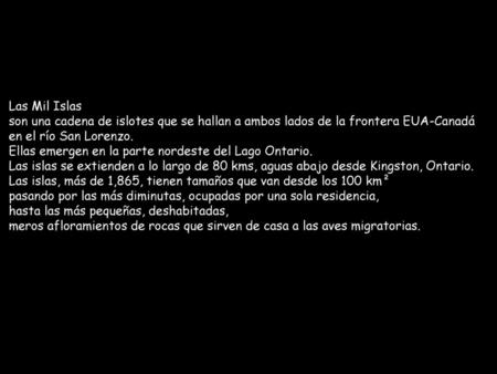 Las Mil Islas son una cadena de islotes que se hallan a ambos lados de la frontera EUA-Canadá en el río San Lorenzo. Ellas emergen en la parte nordeste.