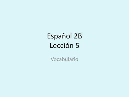 Español 2B Lección 5 Vocabulario.