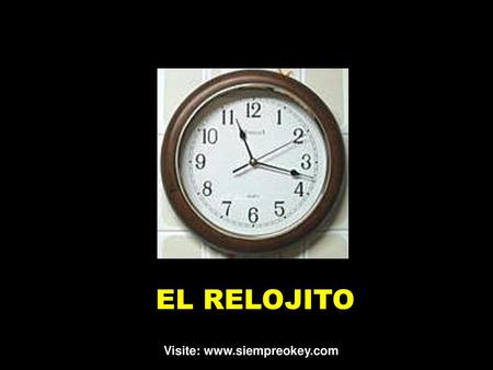 Visite: www.siempreokey.com EL RELOJITO Visite: www.siempreokey.com.
