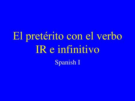 El pretérito con el verbo IR e infinitivo