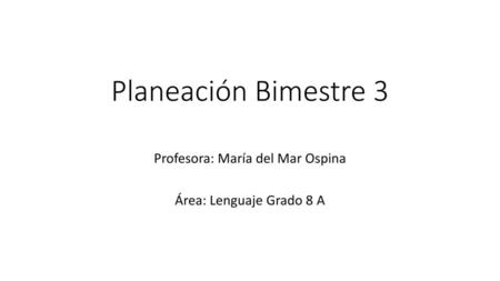 Profesora: María del Mar Ospina Área: Lenguaje Grado 8 A