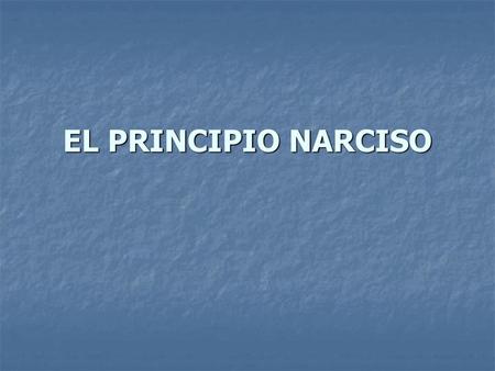 EL PRINCIPIO NARCISO.