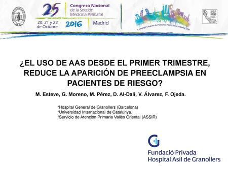 ¿EL USO DE AAS DESDE EL PRIMER TRIMESTRE, REDUCE LA APARICIÓN DE PREECLAMPSIA EN PACIENTES DE RIESGO? M. Esteve, G. Moreno, M. Pérez, D. Al-Dali, V.