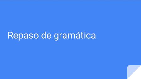 Repaso de gramática.